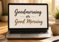 Good Morning or Goodmorning